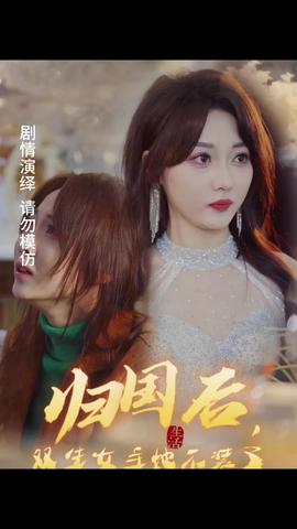 歸國(guó)后，雙生女主她不裝了(全集)