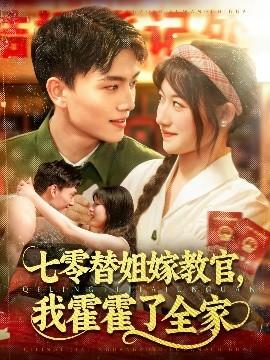七零替姐嫁教官，我霍霍了全家(全集)
